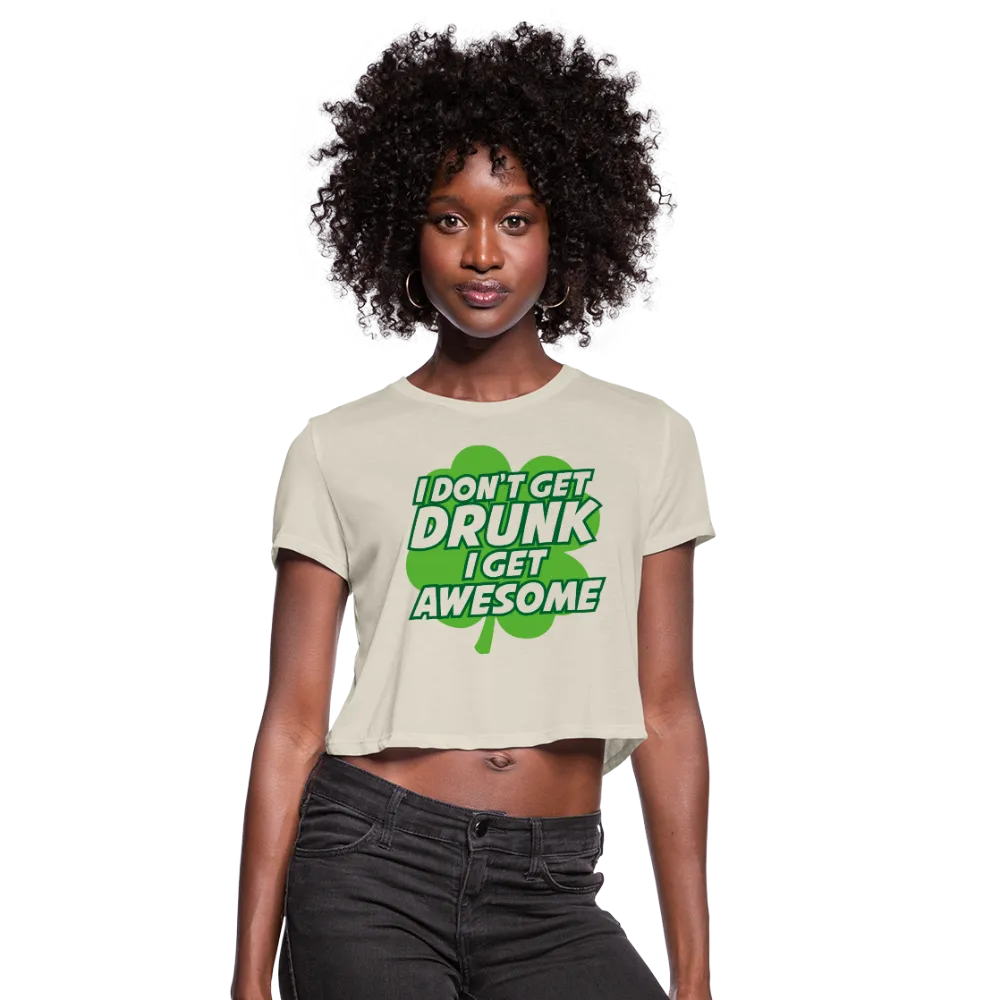 I Don't Get Drunk I Get Awesome Women's Cropped T-Shirt