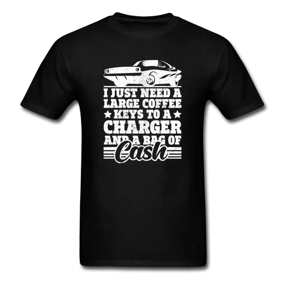 I Just Need A Large Coffee, Keys To A Charger And A Bag Of Cash Men's Funny T-Shirt